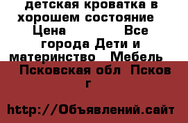 детская кроватка в хорошем состояние › Цена ­ 10 000 - Все города Дети и материнство » Мебель   . Псковская обл.,Псков г.